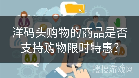 洋码头购物的商品是否支持购物限时特惠？