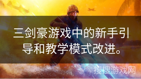 三剑豪游戏中的新手引导和教学模式改进。
