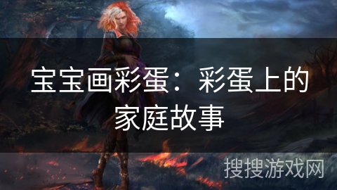 宝宝画彩蛋：彩蛋上的家庭故事