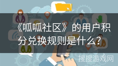 《呱呱社区》的用户积分兑换规则是什么？