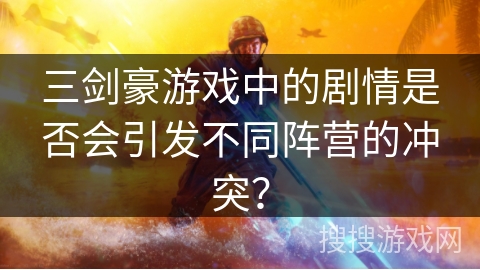 三剑豪游戏中的剧情是否会引发不同阵营的冲突？