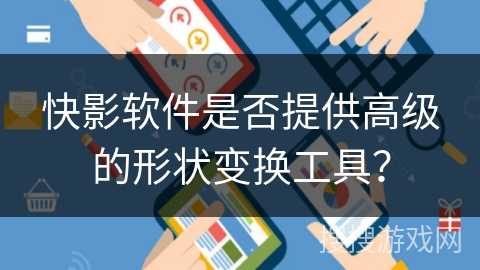 快影软件是否提供高级的形状变换工具？