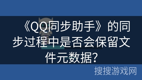 《QQ同步助手》的同步过程中是否会保留文件元数据？
