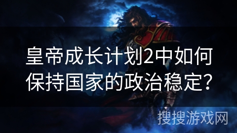 皇帝成长计划2中如何保持国家的政治稳定？
