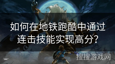 如何在地铁跑酷中通过连击技能实现高分？