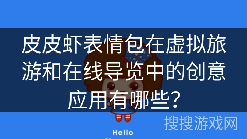 皮皮虾表情包在虚拟旅游和在线导览中的创意应用有哪些？