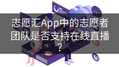 志愿汇App中的志愿者团队是否支持在线直播？