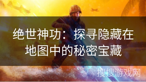 绝世神功：探寻隐藏在地图中的秘密宝藏