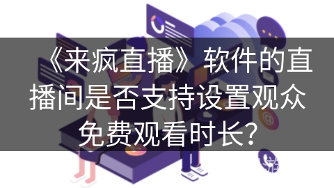 《来疯直播》软件的直播间是否支持设置观众免费观看时长？