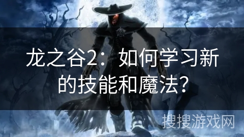 龙之谷2：如何学习新的技能和魔法？