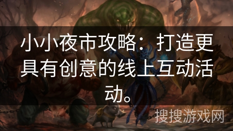 小小夜市攻略：打造更具有创意的线上互动活动。