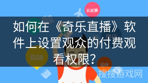 如何在《奇乐直播》软件上设置观众的付费观看权限？