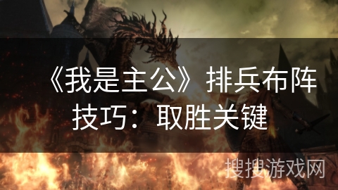 《我是主公》排兵布阵技巧：取胜关键