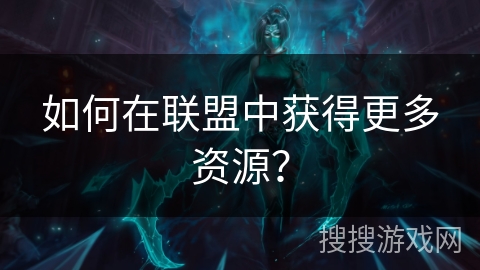 如何在联盟中获得更多资源？