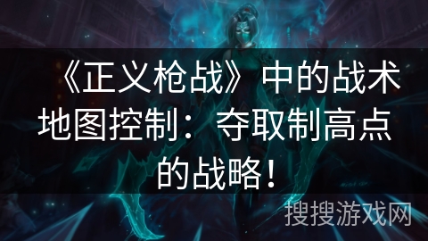 《正义枪战》中的战术地图控制：夺取制高点的战略！