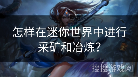 怎样在迷你世界中进行采矿和冶炼？