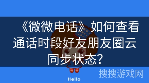 《微微电话》如何查看通话时段好友朋友圈云同步状态？