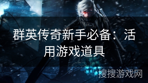 群英传奇新手必备：活用游戏道具