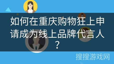 如何在重庆购物狂上申请成为线上品牌代言人? 如何在重庆购物狂上申请成为线上品牌代言人?