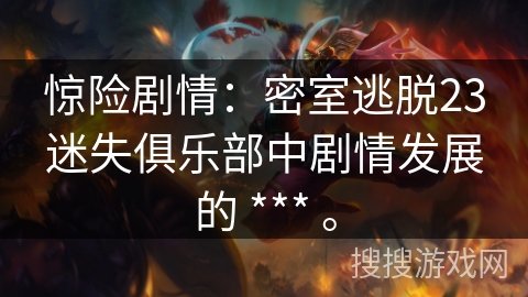 惊险剧情：密室逃脱23迷失俱乐部中剧情发展的 *** 。