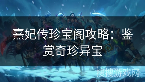熹妃传珍宝阁攻略：鉴赏奇珍异宝