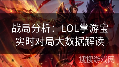 战局分析：LOL掌游宝实时对局大数据解读