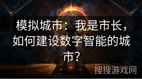模拟城市：我是市长，如何建设数字智能的城市？