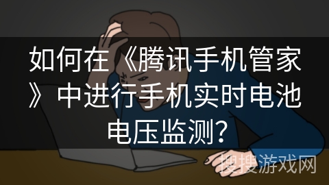 如何在《腾讯手机管家》中进行手机实时电池电压监测？