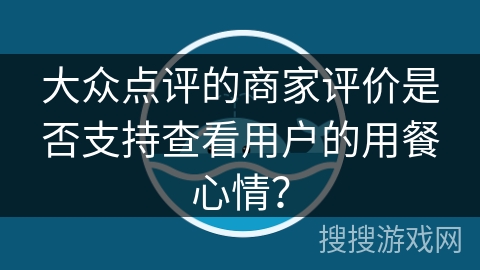 大众点评的商家评价是否支持查看用户的用餐心情？