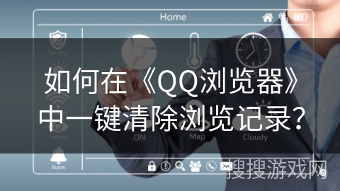如何在《QQ浏览器》中一键清除浏览记录？