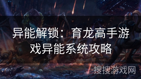 异能解锁:育龙高手游戏异能系统攻略 异能解锁:育龙高手游戏异能系统攻略