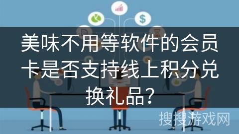 美味不用等软件的会员卡是否支持线上积分兑换礼品? 美味不用等软件的会员卡是否支持线上积分兑换礼品?