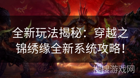 全新玩法揭秘：穿越之锦绣缘全新系统攻略！
