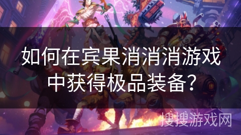 如何在宾果消消消游戏中获得极品装备？