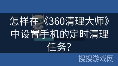 怎样在《360清理大师》中设置手机的定时清理任务？