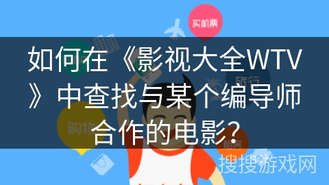 如何在《影视大全WTV》中查找与某个编导师合作的电影？