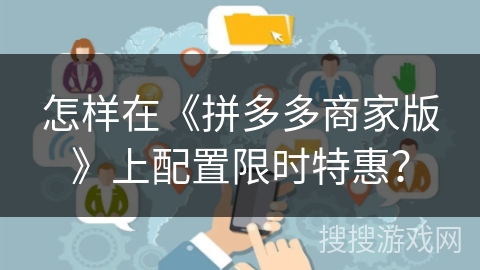 怎样在《拼多多商家版》上配置限时特惠？