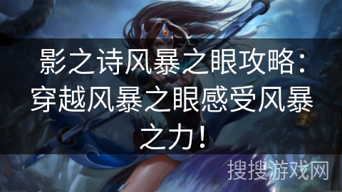 影之诗风暴之眼攻略：穿越风暴之眼感受风暴之力！