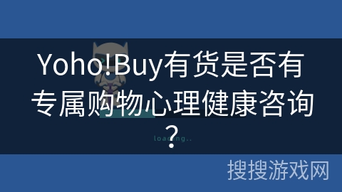 Yoho!Buy有货是否有专属购物心理健康咨询？