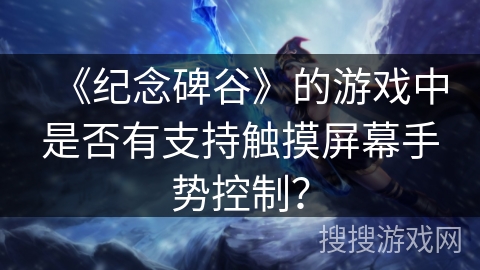 《纪念碑谷》的游戏中是否有支持触摸屏幕手势控制? 《纪念碑谷》的游戏中是否有支持触摸屏幕手势控制?