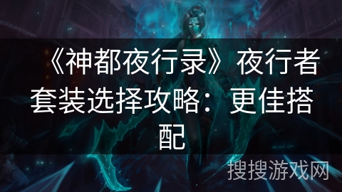 《神都夜行录》夜行者套装选择攻略：更佳搭配
