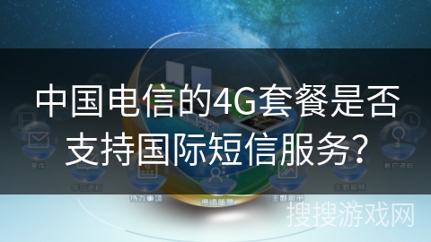 中国电信的4G套餐是否支持国际短信服务？