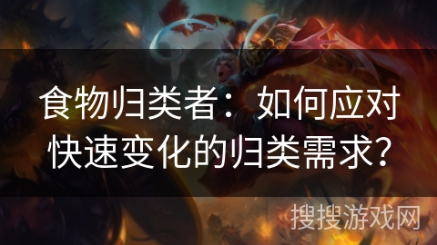 食物归类者：如何应对快速变化的归类需求？