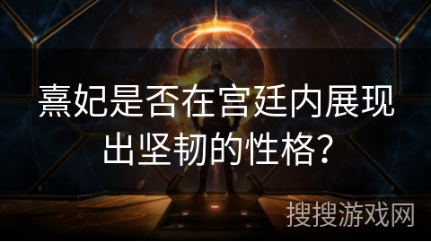 熹妃是否在宫廷内展现出坚韧的性格？