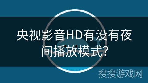 央视影音HD有没有夜间播放模式？