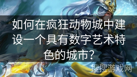 如何在疯狂动物城中建设一个具有数字艺术特色的城市？