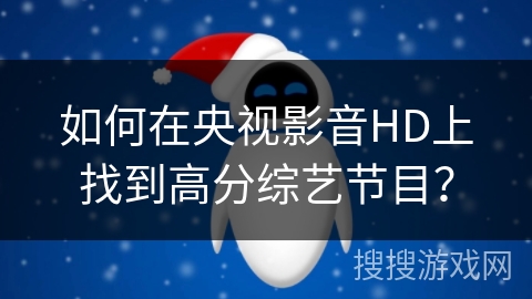 如何在央视影音HD上找到高分综艺节目？