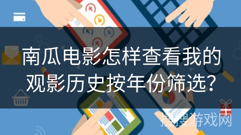 南瓜电影怎样查看我的观影历史按年份筛选？