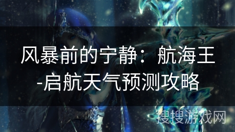 风暴前的宁静：航海王-启航天气预测攻略