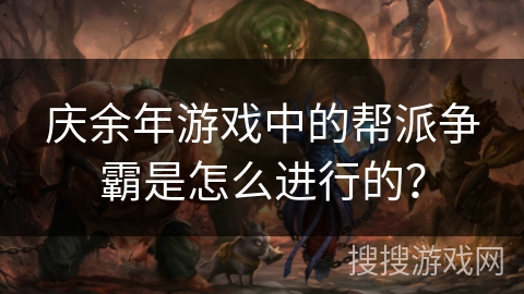 庆余年游戏中的帮派争霸是怎么进行的？